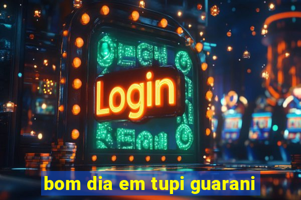 bom dia em tupi guarani